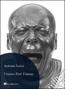 Umano post umano. Immagini dalla fine della storia libro di Lucci Antonio