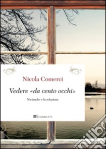 Vedere «da cento occhi». Nietzsche e la relazione libro di Comerci Nicola