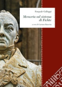 Memoria sul sistema di Fichte. Nuova ediz. libro di Galluppi Pasquale