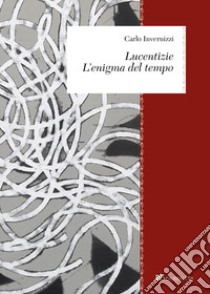 Lucentizie. L'enigma del tempo. Nuova ediz. libro di Invernizzi Carlo