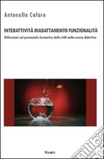 Interattività, riadattamento, funzionalità. Riflessioni sul potenziale formativo delle LIM nella nuova didattica libro di Cafaro Antonella