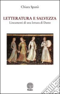 Letteratura e salvezza. Lineamenti di una lettura di Dante libro di Spanò Chiara