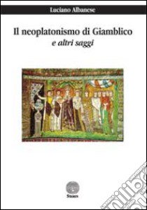 Il neoplatonismo di Giamblico e altri saggi libro di Albanese Luciano