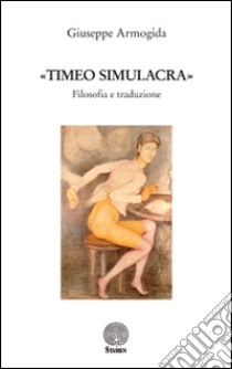 «Timeo simulacra». Filosofia e traduzione libro di Armogida Giuseppe