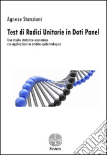 Test di radici unitarie in dati panel. Uno studio statistico-economico con applicazioni in ambito epidemiologico libro di Stanziani Agnese