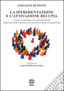 La sperimentazione e l'attivazione dei CPIA. Il ruolo, le competenze e la responsabilità del dirigente scolastico alla luce dell'autonomia didattica ed organizzativa libro di Di Pinto Giovanni