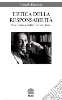 L'etica della responsabilità. Uno studio a partire da Hans Jonas libro di Dicembre Marcello