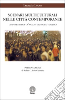 Scenari multiculturali nelle città contemporanee. Lineamenti per un'analisi critica e tematica libro di Lopez Lucrezia