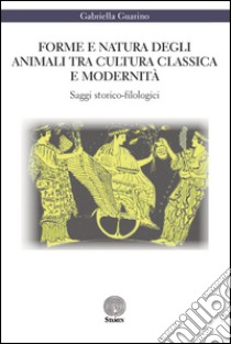 Forme e natura degli animali tra cultura classica e modernità libro di Guarino Gabriella