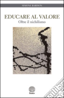 Educare al valore. Oltre il nichilismo libro di Barison Simone