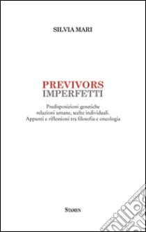 Previvors imperfetti. Predisposizioni genetiche relazioni umane, scelte individuali. Appunti e riflessioni tra filosofia e oncologia libro di Mari Silvia