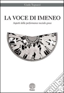 La voce di Imeneo. Aspetti della performance nuziale greca libro di Tognazzi Giada