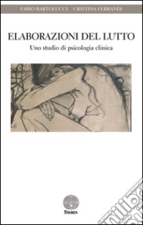 Elaborazioni del lutto. Uno studio di psicologia clinica libro di Bertolucci Fabio; Ferrandi Cristina