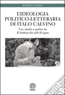 L'ideologia politico-letteraria di Italo Calvino. Uno studio a partire da «Il sentiero dei nidi di ragno» libro di Puleo Rossella