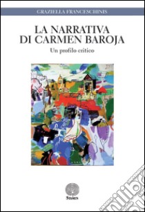 La narrativa di Carmen Baroja. Un profilo critico libro di Franceschinis Graziella