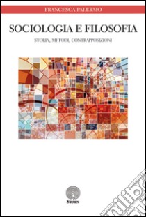 Sociologia e filosofia. Storia, metodi, contrapposizioni libro di Palermo Francesca