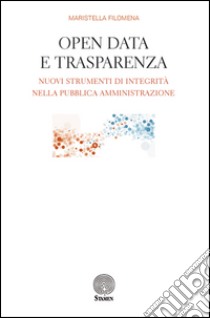 Open data e trasparenza. Nuovi strumenti di integrità nella pubblica amministrazione libro di Maristella Filomena