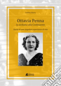 Ottavia penna la siciliana alla costituente. Storia di una singolare esperienza di vita libro di Alario Cettina