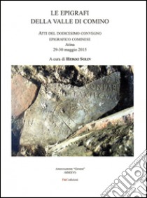 Le epigrafi della Valle di Comino. Atti del 12° Convegno epigrafico cominese (Atina 29-30 maggio 2015) libro di Solin H. (cur.)