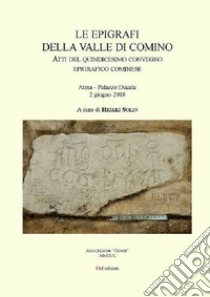 Le epigrafi della Valle di Comino. Atti del 15° Convegno epigrafico cominese (Atina, Palazzo Ducale 2 Giugno 2018) libro di Solin H. (cur.)