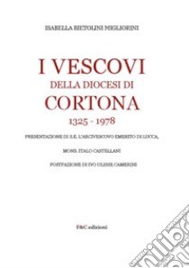 I Vescovi della diocesi di Cortona 1325-1978 libro di Bietolini Migliorini Isabella