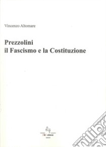 Prezzolini. Il fascismo e la Costituzione libro di Altomare Vincenzo