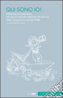 Qui sono io. Riflessioni ed esperienze nei servizi educativi all'infanzia della cooperativa sociale Paim libro di Cecchi Roberta