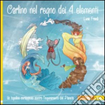 Carlino nel regno dei 4 elementi. Un topolino coraggioso contro l'inquinamento del pianeta libro di Frandi Lucia