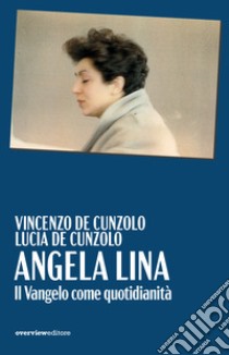 Angela Lina. Il Vangelo come quotidianità libro di De Cunzolo Vincenzo; De Cunzolo Lucia