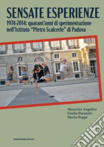 Sensate esperienze. 1974-2014: quarant'anni di sperimentazione nell'Istituto «Pietro Scalcerle» di Padova libro di Poppi Mario; Angelini Maurizio; Pavanini Giulio