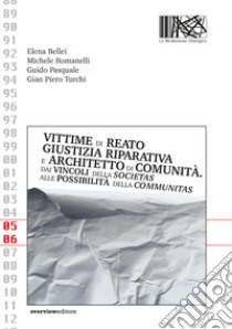 Vittime di reato, giustizia riparativa e architetto di comunità. Dai vincoli della societas alle possibilità della communitas libro di Bellei Elena; Romanelli Michele; Pasquale Guido