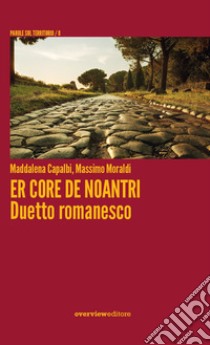 Er core de noantri. Duetto romanesco libro di Capalbi Maddalena; Moraldi Massimo