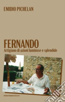 Fernando. Artigiano di azioni luminose e splendide libro di Pichelan Emidio