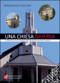 Una chiesa diversa. La parrocchia di S. Roberto Bellarmino in Marina di Davoli libro di Gualtieri Bernardino