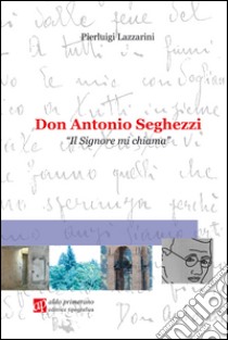 Don Antonio Seghezzi. Il Signore mi chiama libro di Lazzarini Pierluigi