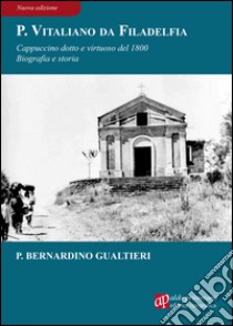 Padre Vitaliano da Filadelfia. Cappuccino dotto e virtuoso del 1800 libro di Gualtieri Bernardino