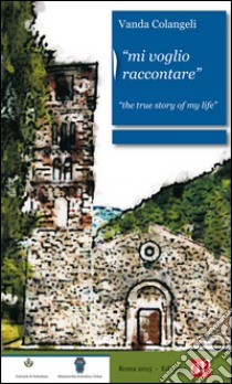 «Mi voglio raccontare». «The true story of my life» libro di Colangeli Vanda