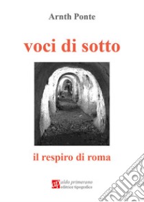 Voci di sotto. Il respiro di Roma libro di Ponte Arnt