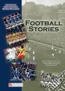 Football stories. Verdi emozioni. Vol. 2 libro di Di Lullo Luca; Brillantino Maurizio; Scialanga Marco