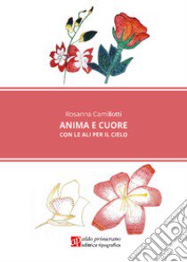 Anima e cuore. Con le ali per il cielo. Nuova ediz. libro di Camillotti Rosanna