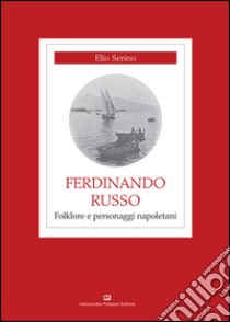 Ferdinando Russo. Folklore e personaggi napoletani libro di Serino Elio