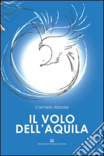 Il volo dell'Aquila libro di Abate Carmela