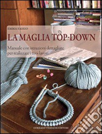 La maglia top-down. Manuale con istruzioni dettagliate per realizzare i tuoi lavori libro di Fassio Emma