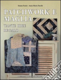 Patchwork e maglia. Tante idee regalo. Ediz. illustrata libro di Fassio Emma; Turchi Anna Maria