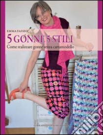 5 gonne 5 stili. Come realizzare gonne senza cartamodello libro di Fassio Emma