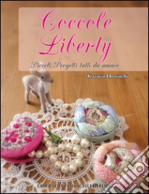 Coccole liberty. Piccoli progetti tutti da amare. Ediz. illustrata libro di Horiuchi Kazuyo