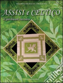 Assisi e Celtico. Il patchwork racconta libro di Nola Bonaccorsi Maria Rosaria; Aveta Febe Daria