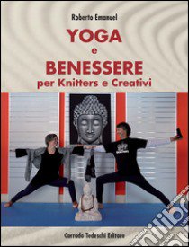 Yoga e benessere per knitters e creativi libro di Emanuel Roberto