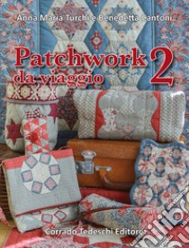 Patchwork da viaggio. Vol. 2 libro di Turchi Anna Maria; Cantoni Benedetta