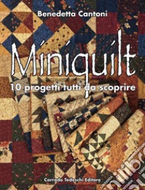 Miniquilt. 10 progetti tutti da scoprire libro di Cantoni Benedetta